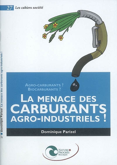 La menace des carburants agro-industriels ! : agro-carburants ? Biocarburants ?