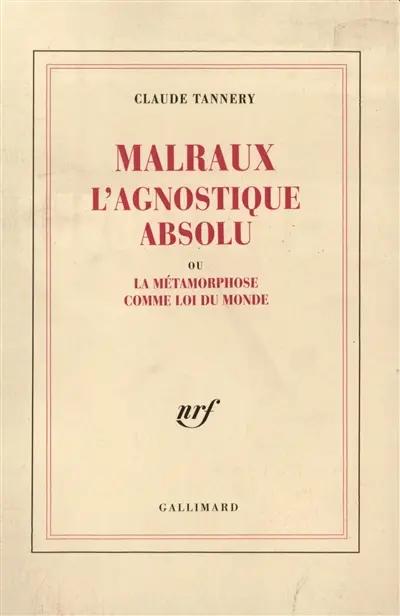 Malraux, l'agnostique absolu ou La métamorphose comme loi du monde