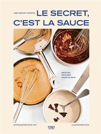 Le secret, c'est la sauce : recettes, histoires, tours de main