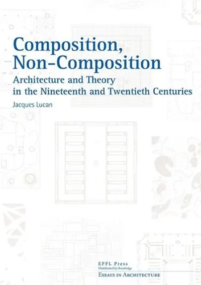 Composition, non-composition : architecture and theory in the nineteenth and twentieth centuries