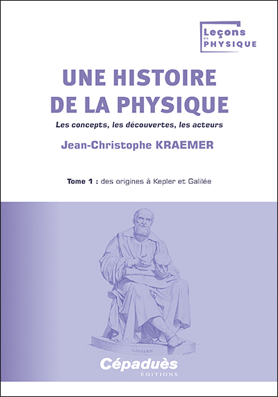 Une histoire de la physique : les concepts, les découvertes, les acteurs. Vol. 1. Des origines à Kepler et Galilée