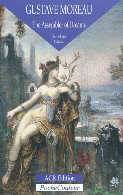 Gustave Moreau : the assembler of dreams, 1826-1898