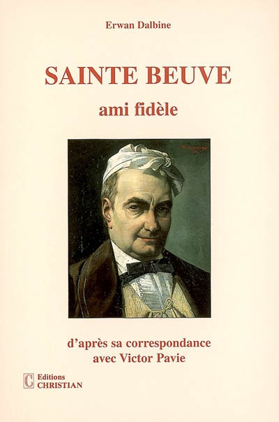 Sainte-Beuve, ami fidèle : d'après sa correspondance avec Victor et Théodore Pavie