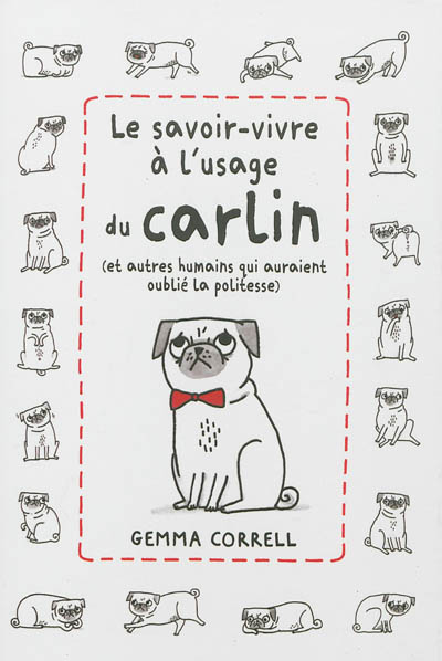 Le savoir-vivre à l'usage du carlin : et autres humains qui auraient oublié la politesse