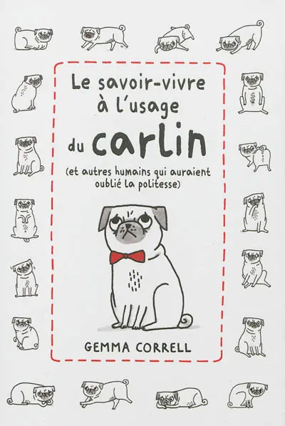 Le savoir-vivre à l'usage du carlin : et autres humains qui auraient oublié la politesse