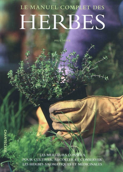 Le manuel complet des herbes : les meilleurs conseils pour cultiver, récolter et conserver les herbes aromatiques et médicinales