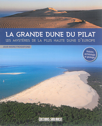 La grande dune du Pilat : les mystères de la plus haute dune d'Europe : histoire, archéologie et géologie
