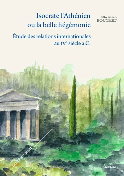 Isocrate l'Athénien ou La belle hégémonie : étude des relations internationales au IVe siècle a.C.
