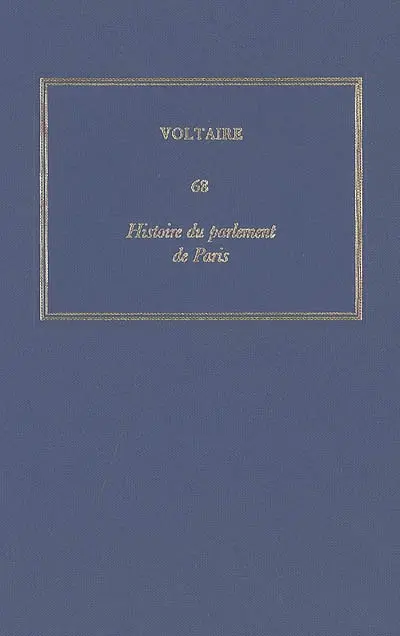 Les oeuvres complètes de Voltaire. Vol. 68. Histoire du parlement de Paris