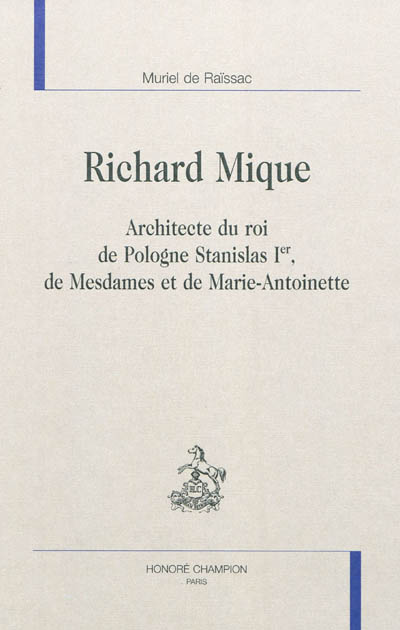 Richard Mique : architecte du roi de Pologne Stanislas Ier, de Mesdames et de Marie-Antoinette