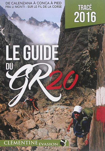 Le guide du GR 20 : de Calenzana à Conca à pied, fra li monti, sur le fil de la Corse : tracé 2016