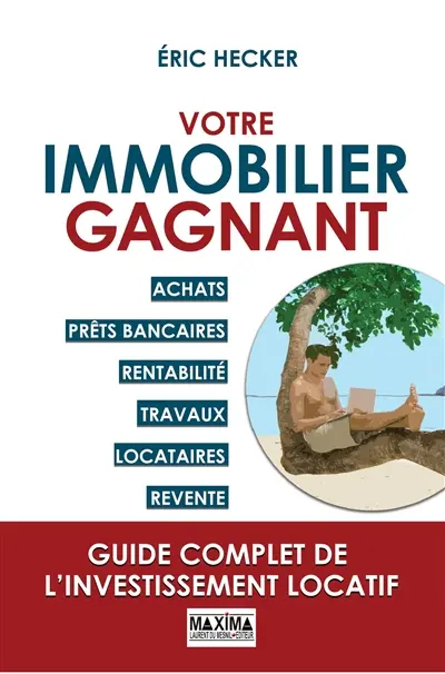 Votre immobilier gagnant : achats, prêts bancaires, rentabilité, travaux, locataires, revente