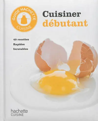 Cuisiner débutant : 40 recettes rapides inratables