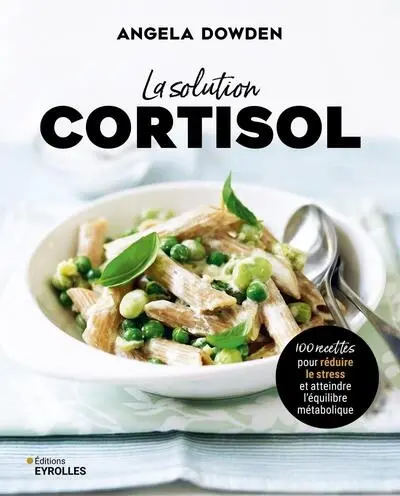 La solution cortisol : 100 recettes pour réduire le stress et atteindre l'équilibre métabolique