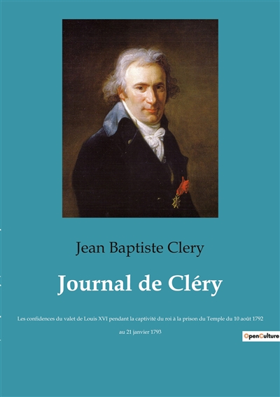 Journal de Cléry : Les confidences du valet de Louis XVI pendant la captivité du roi à la prison du Temple du 10 août 1792 au 21 janvier 1793