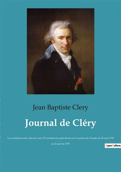 Journal de Cléry : Les confidences du valet de Louis XVI pendant la captivité du roi à la prison du Temple du 10 août 1792 au 21 janvier 1793