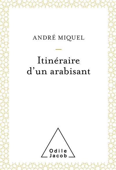 Itinéraire d'un arabisant - André Miquel