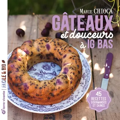 Gâteaux et douceurs à IG bas : 45 recettes gourmandes et saines