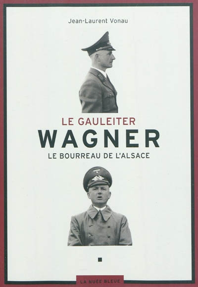 Le Gauleiter Wagner, le bourreau de l'Alsace