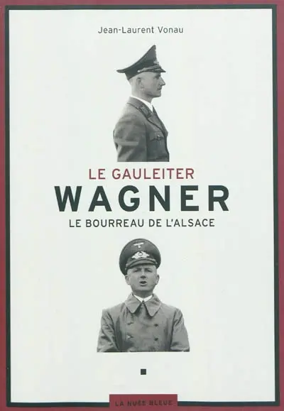 Le Gauleiter Wagner, le bourreau de l'Alsace