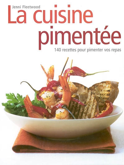 La cuisine pimentée : 140 recettes pour pimenter vos repas