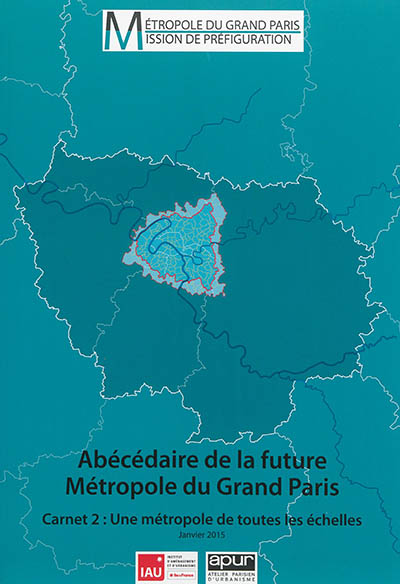 Abécédaire de la future métropole du Grand Paris. Vol. 2. Une métropole de toutes les échelles