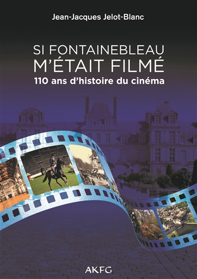 Si Fontainebleau m'était filmé : 110 ans d'histoire du cinéma