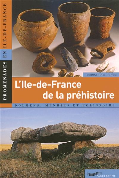 L'Ile-de-France de la préhistoire : dolmens, menhirs et polissoirs