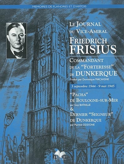 Le journal du vice-amiral Friedrich Frisius, Commandant de la Forteresse de Dunkerque : 3 septembre 1944-9 mai 1945