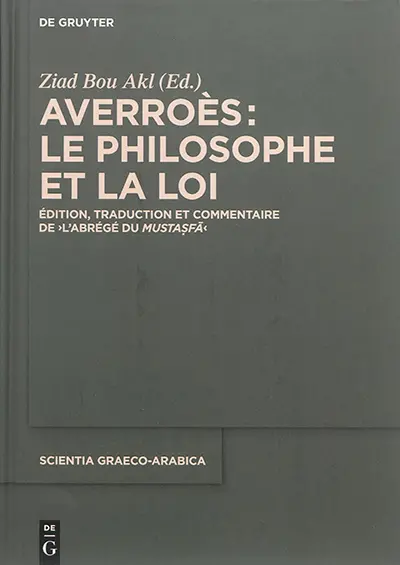 Averroès : le philosophe et la loi : édition, traduction et commentaire de l'Abrégé du Mustasfa