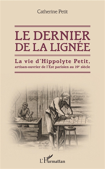 Le dernier de la lignée : la vie d'Hippolyte Petit, artisan-ouvrier de l'Est parisien au XIXe siècle