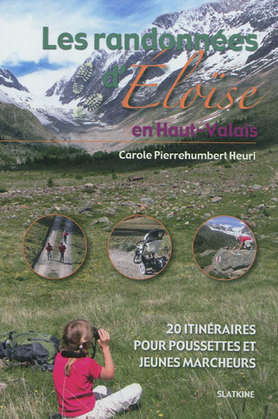 Les randonnées d'Eloïse. Les randonnées d'Eloïse en Haut-Valais : 20 itinéraires pour poussettes et jeunes marcheurs