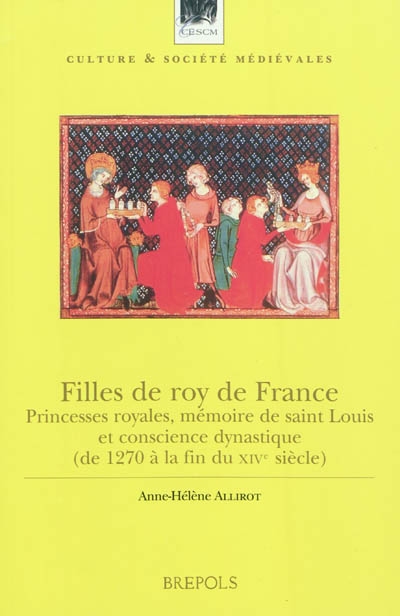 Filles de roy de France : princesses royales, mémoire de Saint Louis et conscience dynastique : de 1270 à la fin du XIVe siècle