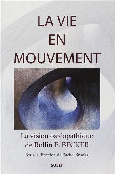 vie en mouvement : la vision ostéopathique de rollin e. becker