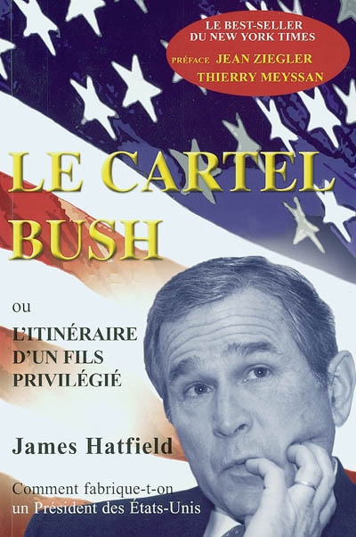 Le cartel Bush ou L'itinéraire d'un fils privilégié : comment fabrique-t-on un président des Etats-Unis