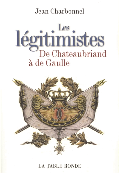 Les légitimistes : de Chateaubriand à de Gaulle