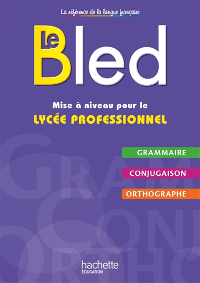 Le Bled : grammaire, conjugaison, orthographe : mise à niveau pour le lycée professionnel