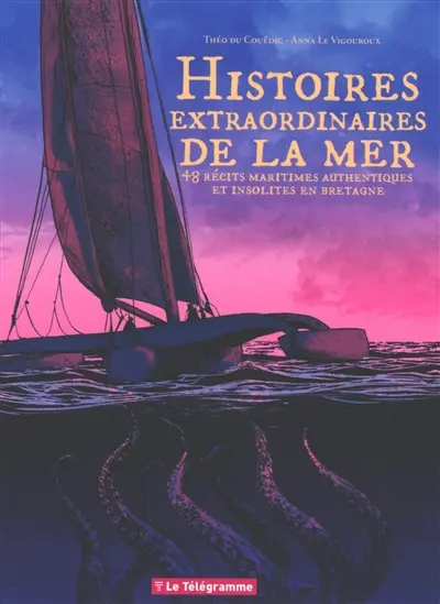 Histoires extraordinaires de la mer : 48 récits maritimes authentiques et insolites en Bretagne