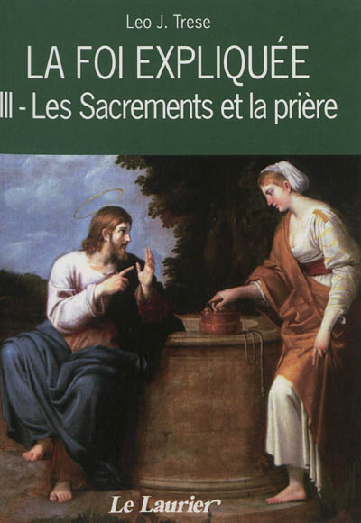 La foi expliquée. Vol. 3. Les sacrements et la prière