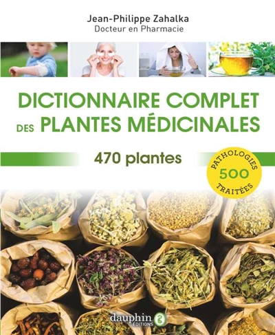 Dictionnaire complet des plantes médicinales : 470 plantes, 500 pathologies traitées