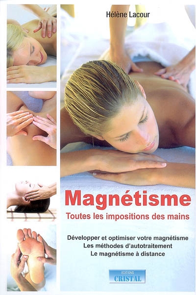 Magnétisme, toutes les impositions des mains : développer et optimiser votre magnétisme, les méthodes d'autotraitement, le magnetisme à distance