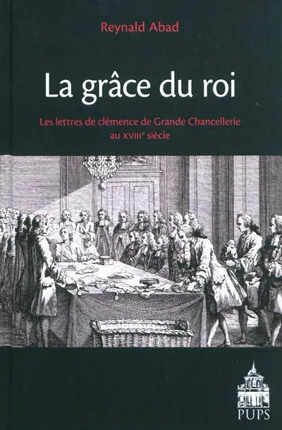 La grâce du roi : les lettres de clémence de Grande Chancellerie au XVIIIe siècle