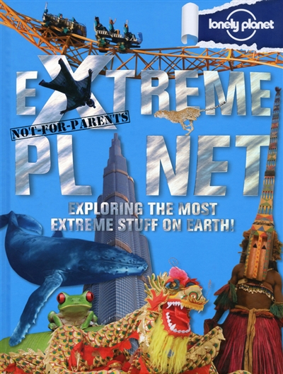 Extreme planet : exploring the most extreme stuff on earth ! : not for parents