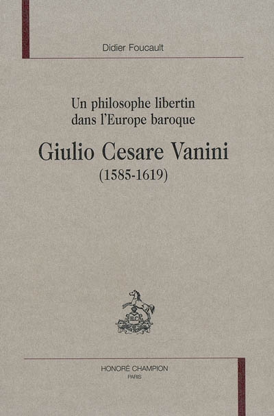 Giulio Cesare Vanini (1585-1619) : un philosophe libertin dans l'Europe baroque