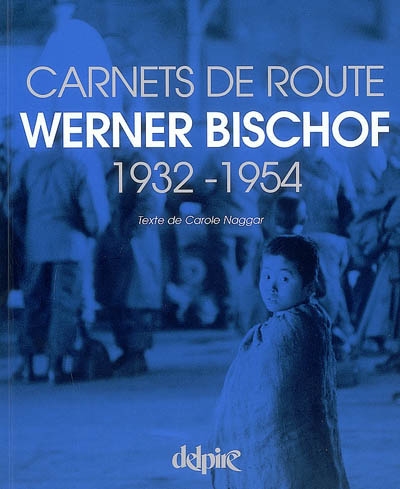 Werner Bischof : carnets de route, 1932-1954