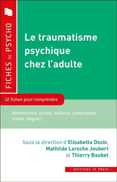 Le traumatisme psychique chez l'adulte : 12 fiches pour comprendre : stress, violence, migration, deuil, histoire, collective, culture... comprendre, traiter, soigner...
