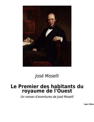 Le Premier des habitants du royaume de l'Ouest : Un roman d'aventures de José Moselli