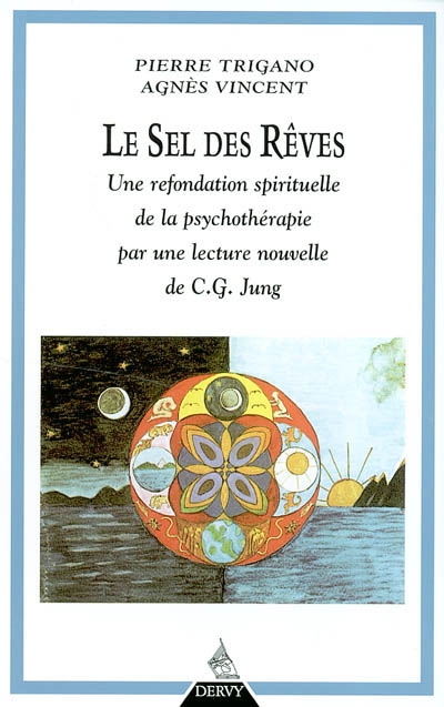 Le sel des rêves : une refondation spirituelle de la psychothérapie par une lecture nouvelle de C. G. Jung