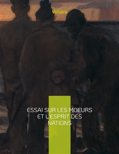 Essai sur les moeurs et l'esprit des nations : une oeuvre monumentale de Voltaire
