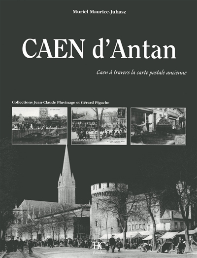 Caen d'antan : Caen à travers la carte postale ancienne : collection Jean-Claude Pluvinage et Gérard Pigache